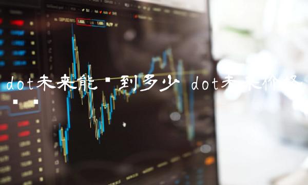 dot未来能涨到多少 dot未来价格预测-第1张图片-交易所